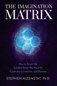 Ebook downloads free android The Imagination Matrix: How to Access the Greatest Power You Have for Creativity, Connection, and Purpose English version by Stephen Aizenstat Ph.D. 9781649630025 CHM DJVU