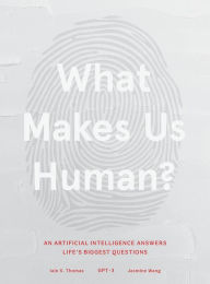 Title: What Makes Us Human: An Artificial Intelligence Answers Life's Biggest Questions, Author: Iain S. Thomas