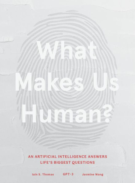 What Makes Us Human: An Artificial Intelligence Answers Life's Biggest Questions