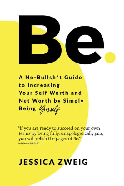 Be: A No-Bullsh*t Guide to Increasing Your Self Worth and Net by Simply Being Yourself