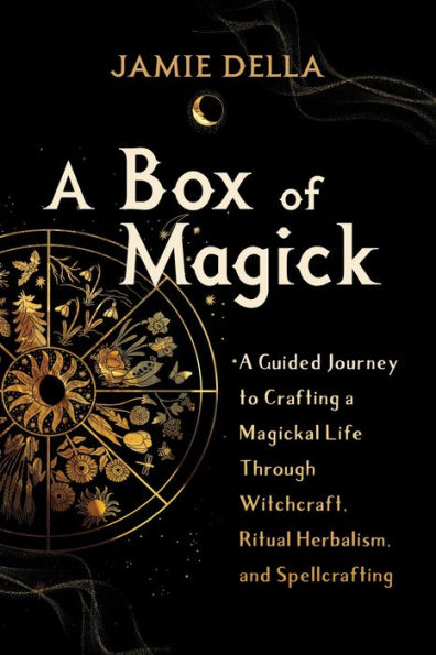 a Box of Magick: Guided Journey to Crafting Magickal Life Through Witchcraft, Ritual Herbalism, and Spellcrafting