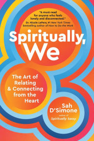 Free french ebook download Spiritually, We: The Art of Relating and Connecting from the Heart 9781649630797 by Sah D'Simone