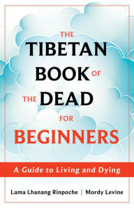 Title: The Tibetan Book of the Dead for Beginners: A Guide to Living and Dying, Author: Lama Lhanang Rinpoche