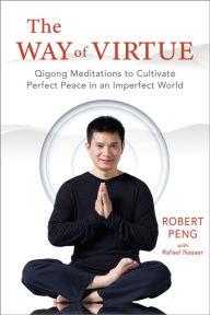 Free audiobooks online no download The Way of Virtue: Qigong Meditations to Cultivate Perfect Peace in an Imperfect World by Robert Peng, Rafael Nasser (English literature)  9781649631510