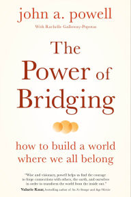 Title: The Power of Bridging: How to Build a World Where We All Belong, Author: john a. powell