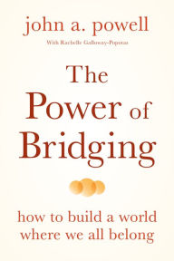 Title: The Power of Bridging: How to Build a World Where We All Belong, Author: john a. powell