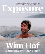 Title: Exposure: How an Outlier's Journey Illuminates the Extremes of Power, Vitality, and Possibility, Author: Wim Hof