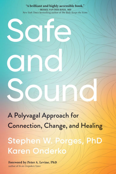 Safe and Sound: A Polyvagal Approach for Connection, Change, Healing