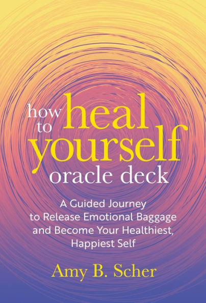 How to Heal Yourself Oracle Deck: A Guided Journey to Release Emotional Baggage and Become Your Healthiest, Happiest Self