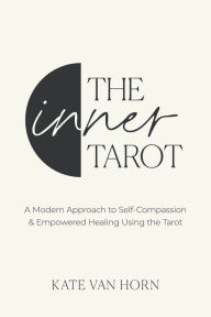 Pdf download books free The Inner Tarot: A Modern Approach to Self-Compassion and Empowered Healing Using the Tarot MOBI ePub PDB by Kate Van Horn 9781649632487