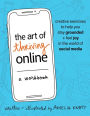 The Art of Thriving Online: A Workbook: Creative Exercises to Help You Stay Grounded and Feel Joy in the World of Social Media