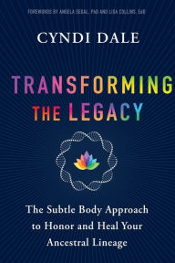 Title: Transforming the Legacy: The Subtle Body Approach to Honor and Heal Your Inherited Lineage, Author: Cyndi Dale