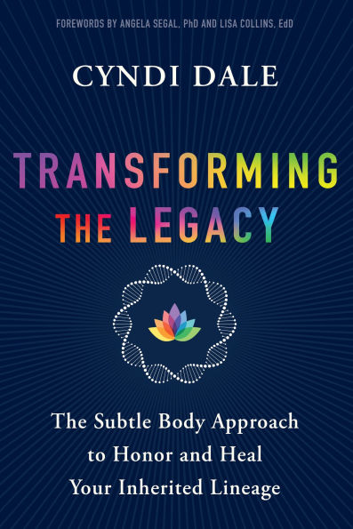 Transforming the Legacy: The Subtle Body Approach to Honor and Heal Your Inherited Lineage