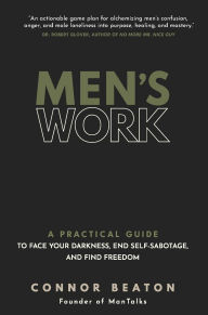 Title: Men's Work: A Practical Guide to Face Your Darkness, End Self-Sabotage, and Find Freedom, Author: Connor Beaton