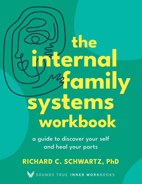 The Internal Family Systems Workbook: A Guide to Discover Your Self and Heal Parts