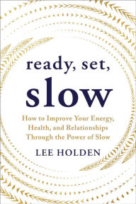 Free downloads for ebooks in pdf format Ready, Set, Slow: How to Improve Your Energy, Health, and Relationships Through the Power of Slow by Lee Holden 9781649633262 PDB DJVU PDF