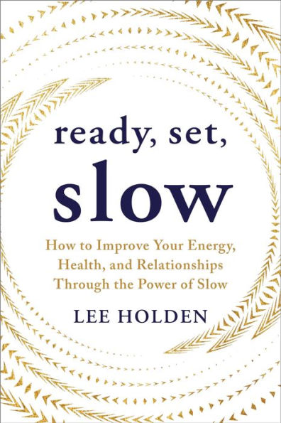 Ready, Set, Slow: How to Improve Your Energy, Health, and Relationships Through the Power of Slow
