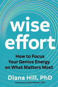 Title: Wise Effort: How to Focus Your Genius Energy on What Matters Most, Author: Diana Hill PhD