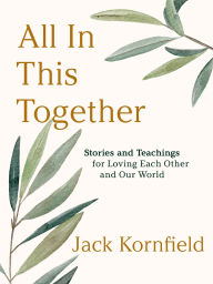 Title: All in This Together: Stories and Teachings for Loving Each Other and Our World, Author: Jack Kornfield Ph.D.