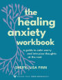 The Healing Anxiety Workbook: A Guide to Calm Worry and Intrusive Thoughts at the Root