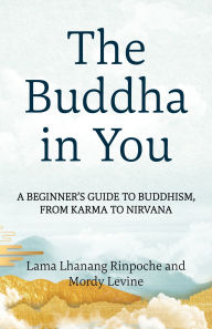 Title: The Buddha in You: A Beginner's Guide to Buddhism, from Karma to Nirvana, Author: Lama Lhanang Rinpoche