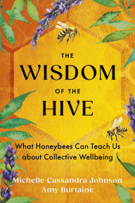 Title: The Wisdom of the Hive: What Honeybees Can Teach Us about Collective Wellbeing, Author: Michelle Cassandra Johnson