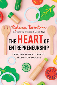 Title: The Heart of Entrepreneurship: Crafting Your Authentic Recipe for Success, Author: Melissa Bernstein