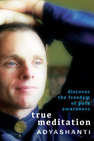 Download ebooks epub free True Meditation: Discover the Freedom of Pure Awareness (English literature) FB2 iBook RTF 9781649634498 by Adyashanti