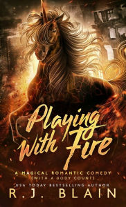 Title: Playing with Fire: A Magical Romantic Comedy (with a body count), Author: R.J. Blain