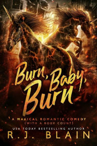 Title: Burn, Baby, Burn: A Magical Romantic Comedy (with a body count), Author: R J Blain