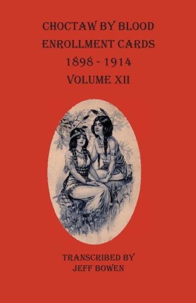 Choctaw By Blood Enrollment Cards 1898-1914 Volume XII