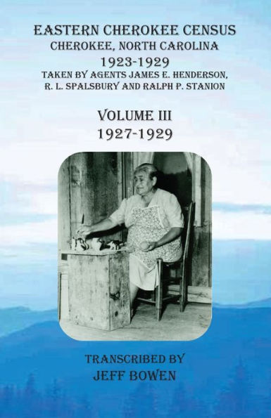 Eastern Cherokee Census, Cherokee, North Carolina, 1923-1929, Volume III (1927-1929): Taken by Agents James E. Henderson, R. L. Spalsbury and Ralph P. Stanion