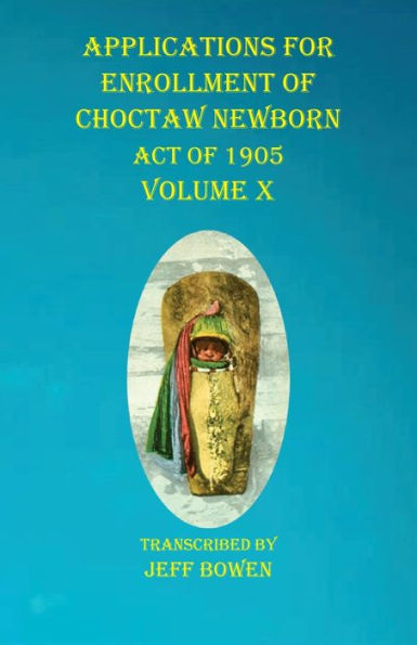 Applications For Enrollment of Choctaw Newborn Act of 1905 Volume X