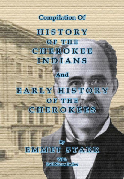 Compilation of History of the Cherokee Indians and Early History of the Cherokees by Emmet Starr: With Combined Full Name Index
