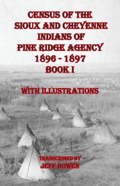 Census of the Sioux and Cheyenne Indians of Pine Ridge Agency 1896 - 1897 Book I: With Illustrations