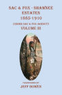 Sac & Fox - Shawnee Estates 1885-1910: (Under Sac & Fox Agency), Volume III