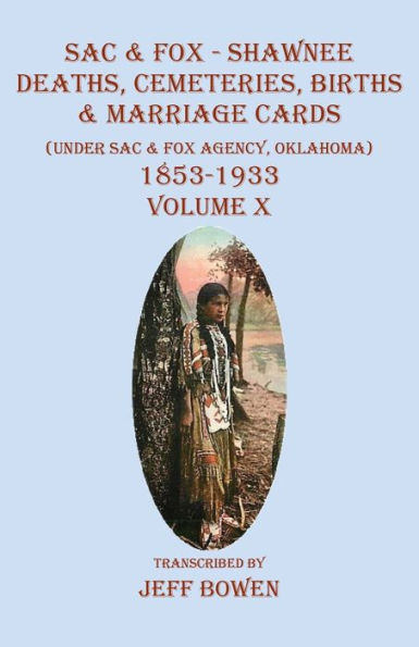 Sac & Fox - Shawnee Deaths, Cemetery, Births, & Marriage Cards: (Under The Sac & Fox Agency, Oklahoma) 1853-1933 Volume X