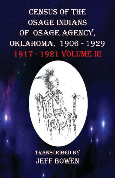 Census of the Osage Indians of Osage Agency, Oklahoma, 1906-1929: 1917-1921 Volume III