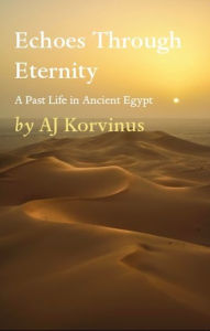 Title: Echoes Through Eternity: A Past Life in Ancient Egypt, Author: AJ Korvinus