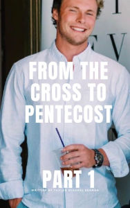 Title: From the Cross to Pentecost: Part 1., Author: Taylan Michael