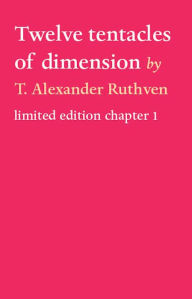 Title: Twelve tentacles of dimension: By T. Alexander Ruthven - limited edition chapter 1, Author: T. Alexander Ruthven