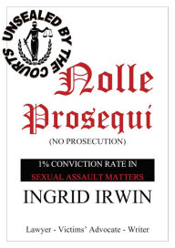 Title: Nolle Prosequi: This is what being brave and disclosing sexual assault really looks like; police seldom prosecute and there is no justice., Author: Ingrid Irwin