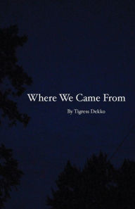 Title: Where We Came From, Author: Tigress Dekko