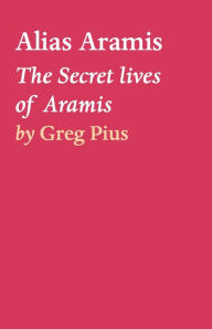 Title: Alias Aramis: The Secret lives of Aramis, Author: Greg Pius