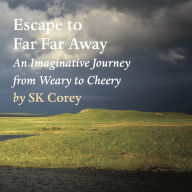 Title: Escape to Far Far Away: An Imaginative Journey from Weary to Cheery, Author: SK Corey