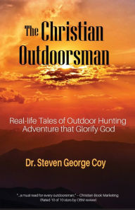 Title: The Christian Outdoorsman, Author: Steven George Coy