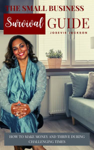 Title: Small Business Survival Guide: How to Save Money and Thrive During Challenging Times, Author: Josevie F. Jackson