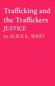 Title: Trafficking and the Traffickers: JUSTICE, Author: ALICE L. WEST