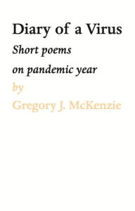 Title: DIARY OF A VIRUS: Short poems on pandemic year, Author: Gregory J. McKenzie