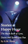 Stories at Happy Hour: The Black Book of Love, Desire and Scandalous Fun